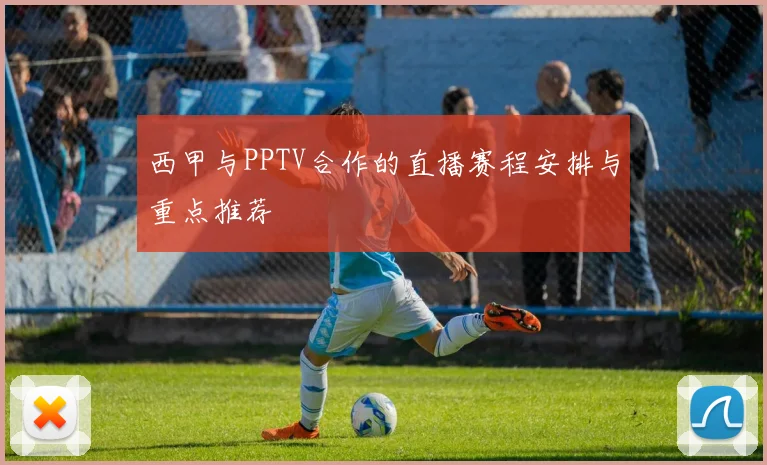 西甲与PPTV合作的直播赛程安排与重点推荐