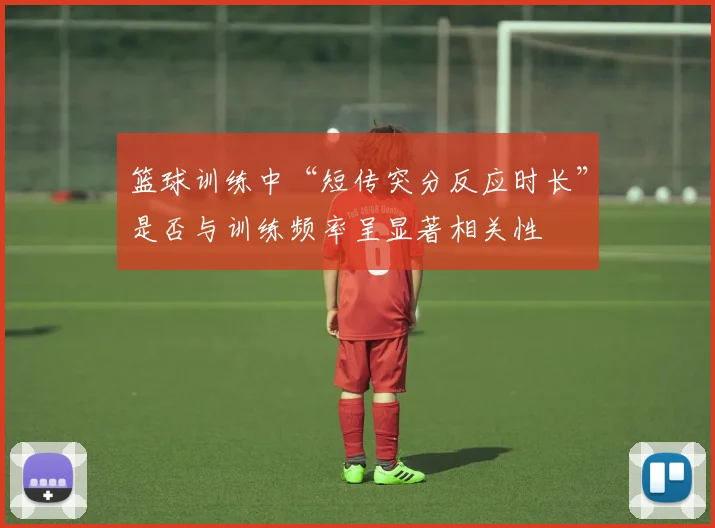 篮球训练中“短传突分反应时长”是否与训练频率呈显著相关性