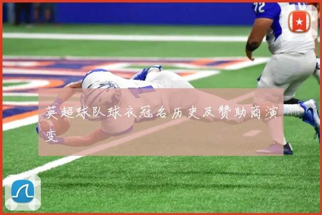 英超球队球衣冠名历史及赞助商演变