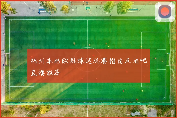 杭州本地欧冠球迷观赛指南及酒吧直播推荐