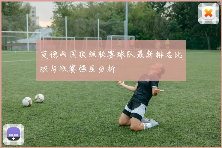 英德两国顶级联赛球队最新排名比较与联赛强度分析