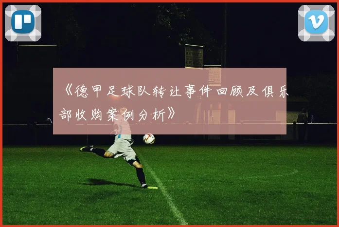 《德甲足球队转让事件回顾及俱乐部收购案例分析》